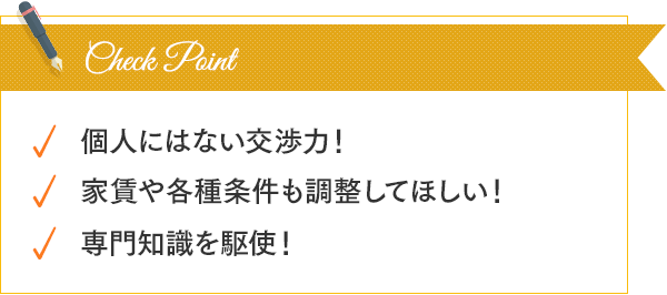 個人にはない交渉力！家賃や各種条件も調整してほしい！専門知識を駆使！